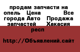 продам запчасти на опель › Цена ­ 1 000 - Все города Авто » Продажа запчастей   . Хакасия респ.